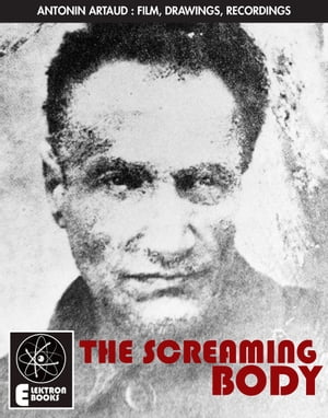 Artaud: The Screaming Body Film, Drawings, Recordings 1924-1948【電子書籍】[ Stephen Barber ]