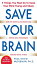 Save Your Brain: The 5 Things You Must Do to Keep Your Mind Young and Sharp