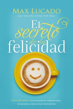 El secreto de la felicidad Gozo duradero en un mundo de comparaciones, decepciones y expectativas insatisfechas【電子書籍】[ Max Lucado ]