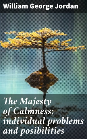The Majesty of Calmness; individual problems and posibilities【電子書籍】[ William George Jordan ]