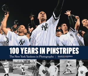 The 100 Years in Pinstripes The New York Yankees in Photographs【電子書籍】[ New York Daily News ]