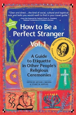How to Be a Perfect Stranger: A Guide to Etiquette in Other People 039 s Religious CeremoniesVol. 1【電子書籍】 Stuart M. Matlins, Arthur J. Magida