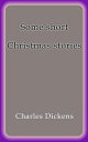 Some short Christmas stories【電子書籍】 Charles Dickens