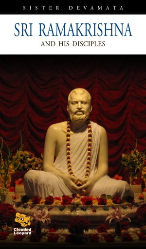 Sri Ramakrishna and His Disciples【電子書籍】 Sister Devamata