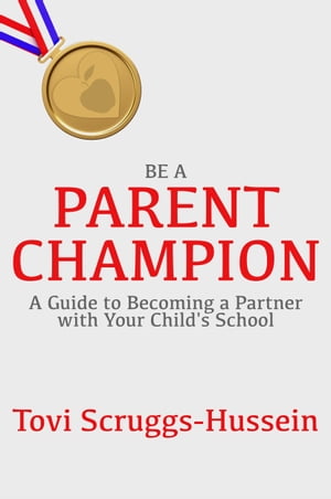 Be a Parent Champion A guide to becoming a partner with your child's schoolŻҽҡ[ Tovi Scruggs-Hussein ]