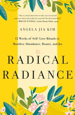 Radical Radiance 12 Weeks of Self-Love Rituals to Manifest Abundance, Beauty, and Joy【電子書籍】 Angela Jia Kim