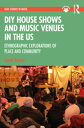 DIY House Shows and Music Venues in the US Ethnographic Explorations of Place and Community【電子書籍】 David Verbu