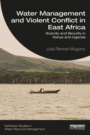 Water Management and Violent Conflict in East Africa Scarcity and Security in Kenya and Uganda【電子書籍】 Julia Renner-Mugono