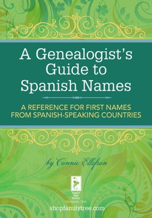 A Genealogist's Guide to Spanish Names A Reference for First Names from Spanish-Speaking Countries