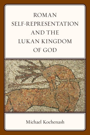 Roman Self-Representation and the Lukan Kingdom of God