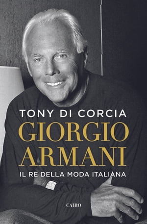 Giorgio Armani Il re della moda italiana【電子書籍】[ Tony Di corcia ]