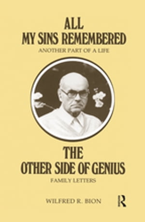 All My Sins Remembered Another Part of a Life & The Other Side of Genius: Family Letters【電子書籍】[ Wilfred R. Bion ]