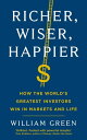 Richer, Wiser, Happier How the World’s Greatest Investors Win in Markets and Life