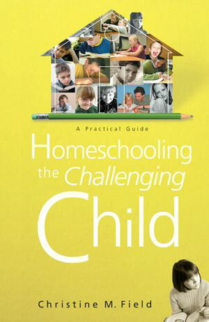 Homeschooling the Challenging Child: A Practical Guide