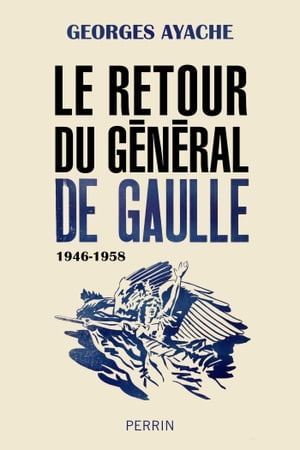 Le retour du G?n?ral de Gaulle 1946-1958Żҽҡ[ Georges Ayache ]