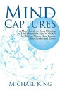 Mind Captures A Man’S Search to Bring Meaning to His Life and the Lives of Others by Writing Ninety-Nine Poems, Short Stories, and Essays【電子書籍】 Michael King