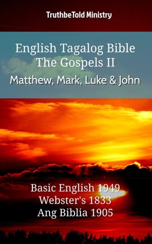 English Tagalog Bible - The Gospels II - Matthew, Mark, Luke and John Basic English 1949 - Websters 1833 - Ang Biblia 1905【電子書籍】 TruthBeTold Ministry