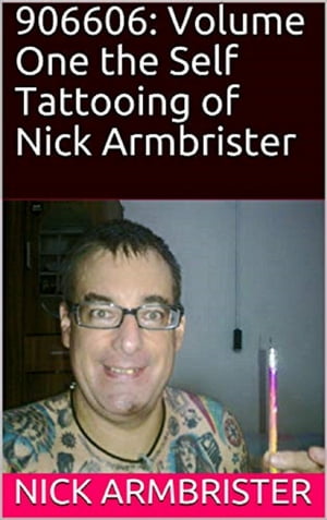 906606: Volume One the Self Tattooing of Nick Armbrister