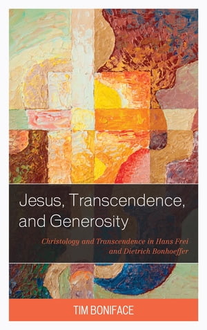 Jesus, Transcendence, and Generosity Christology and Transcendence in Hans Frei and Dietrich Bonhoeffer
