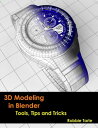 3D Modeling in Blender - Tools, Tips and Tricks【電子書籍】 Robbie Tarte