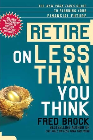 Retire on Less Than You Think The New York Times Guide to Planning Your Financial Future【電子書籍】 Fred Brock