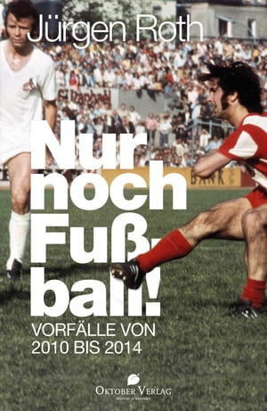 Nur noch Fu?ball! Vorf?lle von 2010 bis 2014Żҽҡ[ J?rgen Roth ]