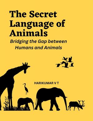 The Secret Language of Animals: Bridging the Gap between Humans and AnimalsŻҽҡ[ HARIKUMAR V T ]