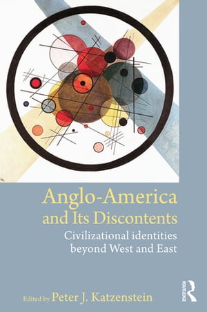 Anglo-America and its Discontents Civilizational Identities beyond West and East【電子書籍】