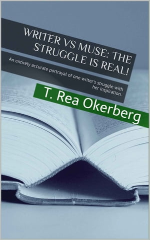 Writer Vs Muse The Struggle Is Real! An Entirely Accurate Portrayal of One Writer's Struggle with Her InspirationŻҽҡ[ T. Rea Okerberg ]