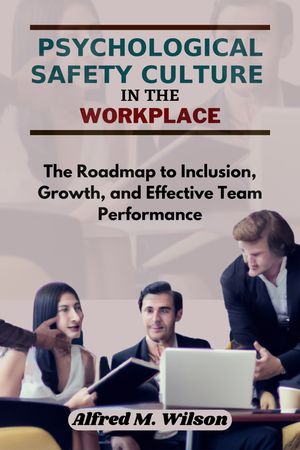 Psychological Safety Culture in the Workplace