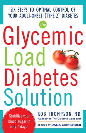 The Glycemic Load Diabetes Solution : Six Steps to Optimal Control of Your Adult-Onset (Type 2) Diabetes: Six Steps to Optimal Control of Your Adult-Onset (Type 2) Diabetes