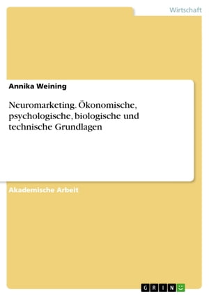 Neuromarketing. Ökonomische, psychologische, biologische und technische Grundlagen