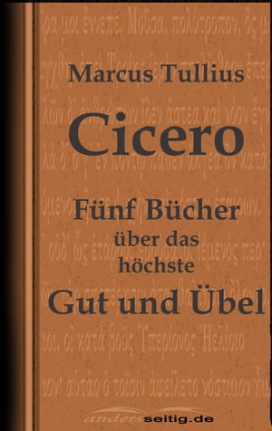 F?nf B?cher ?ber das h?chste Gut und ?bel【電子書籍】[ Marcus Tullius Cicero ]