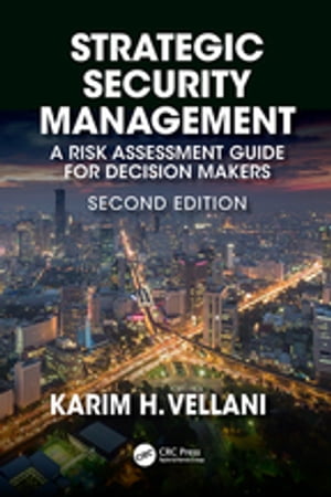 Strategic Security Management A Risk Assessment Guide for Decision Makers, Second Edition【電子書籍】[ Karim Vellani ]