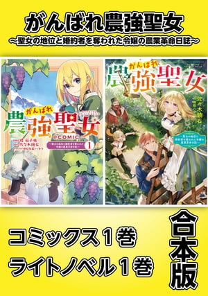 がんばれ農強聖女〜聖女の地位と婚約者を奪われた令嬢の農業革命日誌〜【コミックス1巻＆ライトノベル1巻合本版】