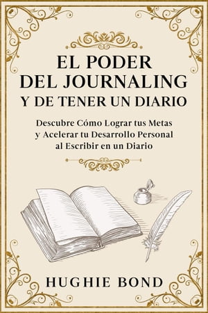 El Poder del Journaling y de Tener un Diario: Descubre Cómo Lograr tus Metas y Acelerar tu Desarrollo Personal al Escribir en un Diario