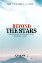 BEYOND THE STARS Intergalactic journey of discoveries to conquer the unknown universe【電子書籍】[ JORGE WHITE ]