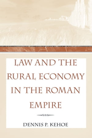 Law and the Rural Economy in the Roman EmpireŻҽҡ[ Dennis P. Kehoe ]