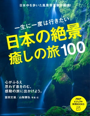 一生に一度は行きたい 日本の絶景、癒しの旅100