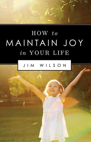 How to Maintain Joy in Your Life【電子書籍】[ Jim Wilson ]