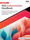 Ultimate Web Authentication Handbook Strengthen Web Security by Leveraging Cryptography and Authentication Protocols such as OAuth, SAML and FIDO