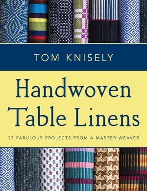 Handwoven Table Linens 27 Fabulous Projects From a Master Weaver【電子書籍】[ Tom Knisely ]