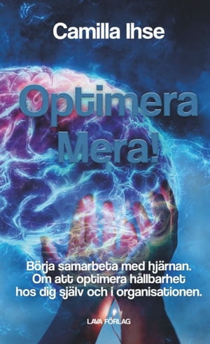 Optimera mera! : b?rja samarbeta med hj?rnan - om att optimera h?llbarhet hos dig sj?lv och i organisationen