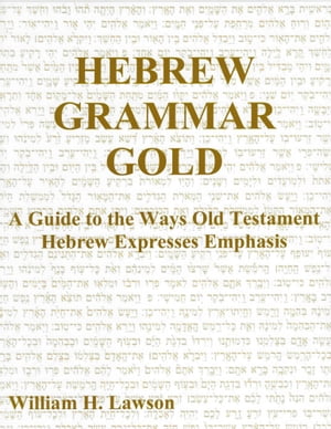 Hebrew Grammar Gold: A Guide to the Ways Old Testament Hebrew Expresses Emphasis