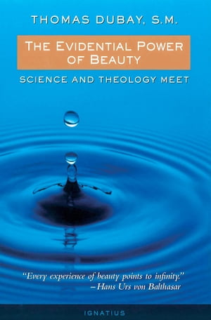 The Evidential Power of Beauty Science and Theology Meet【電子書籍】[ Fr. Thomas Dubay S.M. ]