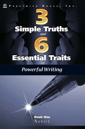 Three Simple Truths And Six Essential Traits For Powerful Writing: Book One - Novice