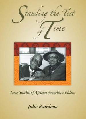 Standing the Test of Time Love Stories of African American Elders【電子書籍】[ Julie Rainbow ]