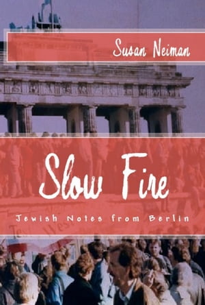 Slow Fire: Jewish Notes from Berlin