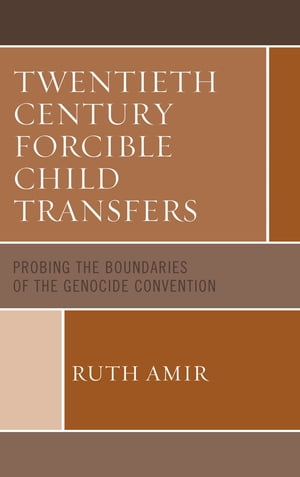 Twentieth Century Forcible Child Transfers Probing the Boundaries of the Genocide Convention【電子書籍】[ Ruth Amir ]