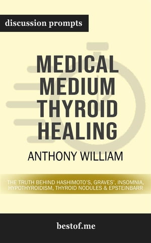 Summary: "Medical Medium Thyroid Healing: The Truth behind Hashimoto's, Graves', Insomnia, Hypothyroidism, Thyroid Nodules & Epstein-Barr" by Anthony William | Discussion Prompts